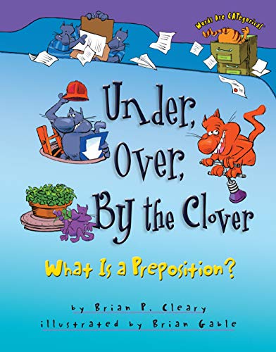 Under Over By The Clover: What is a Preposition (Words are CATegorical)