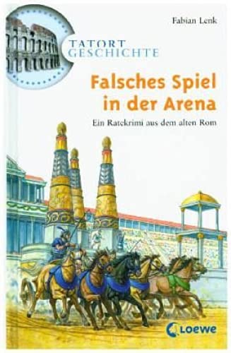 Tatort Geschichte. Falsches Spiel in der Arena. Ein Ratekrimi aus dem alten Rom. (Ab 10 J.).