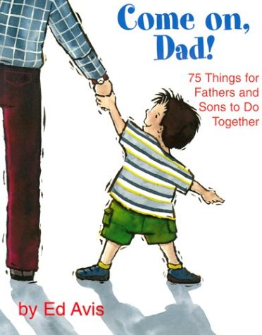 Come On Dad!: 75 Things for Fathers and Sons to Do Together