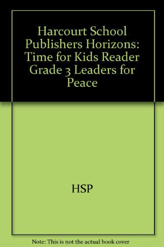 Harcourt School Publishers Horizons: Time For Kids Reader Grade 3 Leaders For Peace