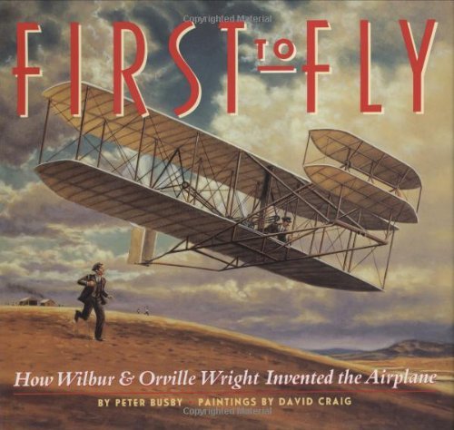 First to Fly: How Wilbur and Orville Wright Invented the Airplane