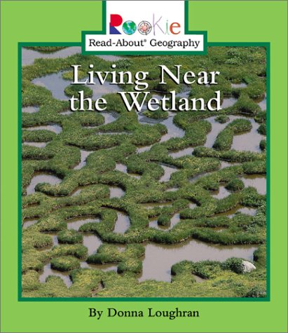 Living Near the Wetland (Rookie Read-About Geography)