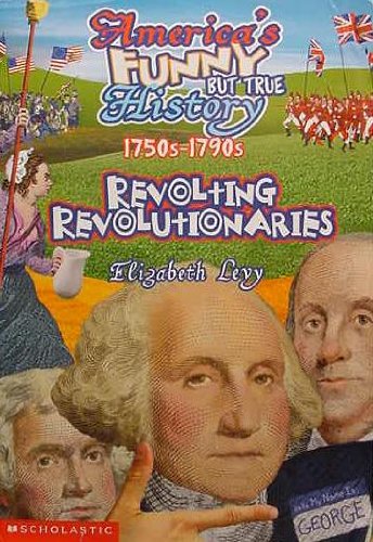 Revolting Revolutionaries (America's Funny But True History)