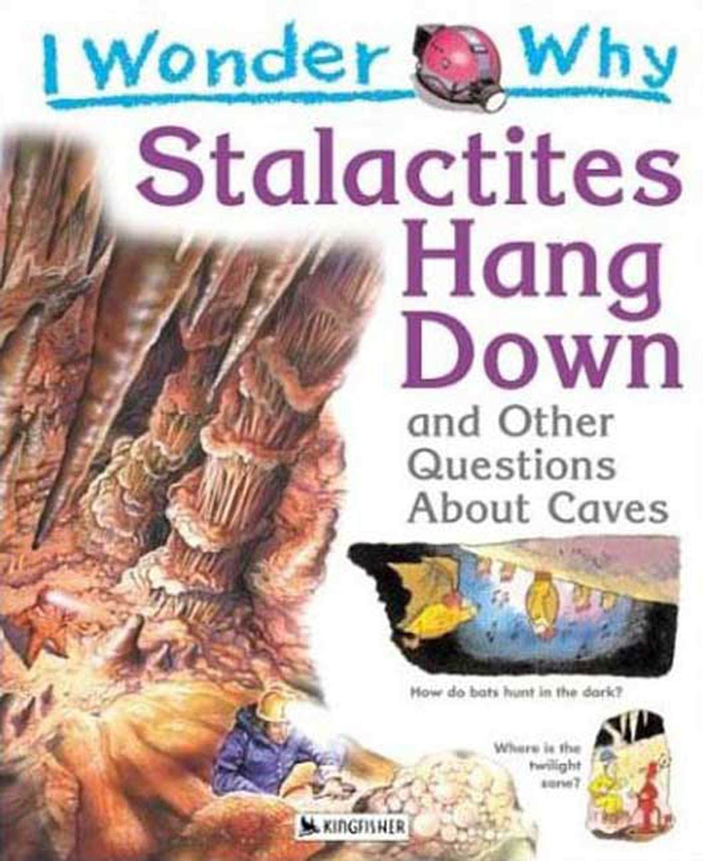 I Wonder Why Stalactities Hang Down: and Other Questions About Caves