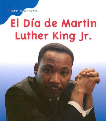 El Dia De Martin Luther King, Jr./Martin Luther King Day (Historias De Fiestas/Holiday Histories) (Spanish Edition)