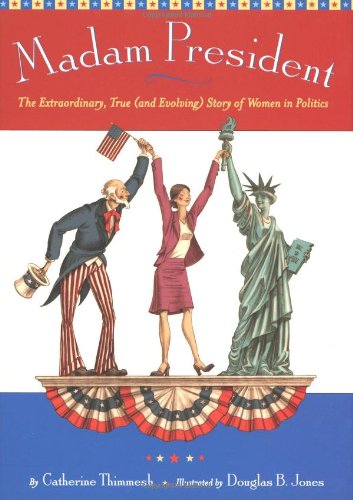 Madam President: The Extraordinary, True (and Evolving) Story of Women in Politics