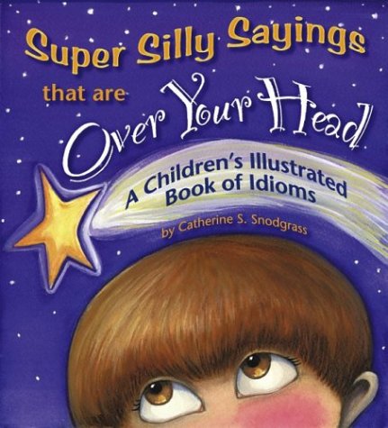Super Silly Sayings That Are over Your Head: A Children's Illustrated Book of Idioms