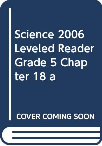 SCIENCE 2006 LEVELED READER GRADE 5 CHAPTER 18 A