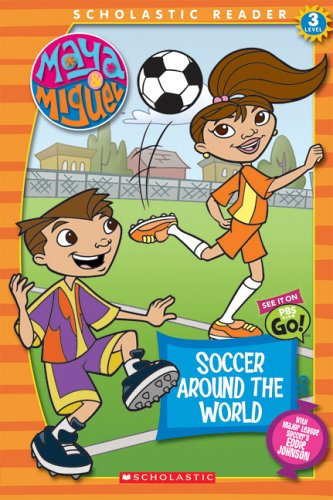 Maya & Miguel: Soccer Around The World: Soccer Around The World (Scholastic Reader Level 3)