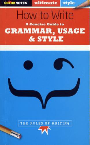 How to Write: Grammar, Usage & Style (SparkNotes Ultimate Style)