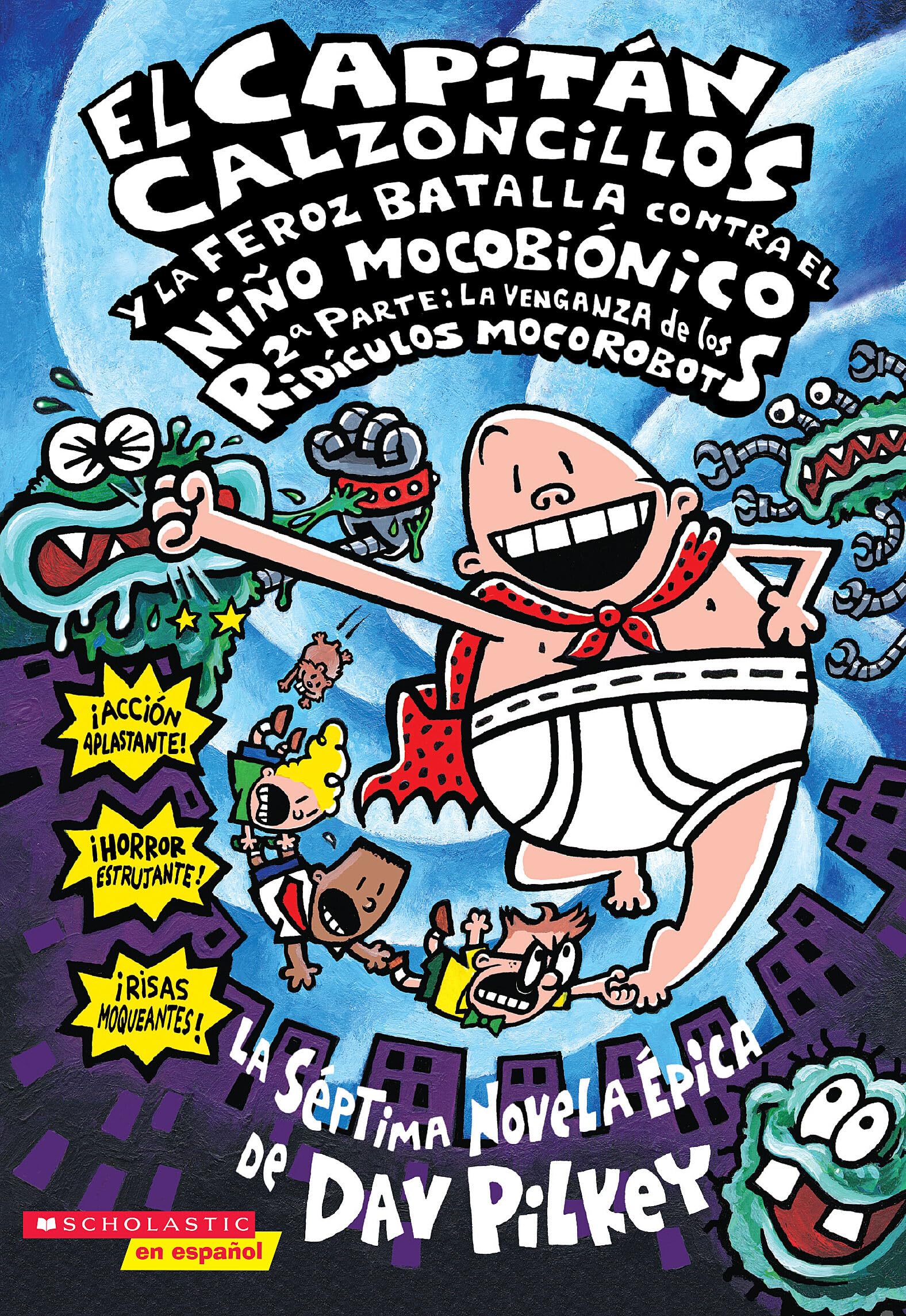 Capitán Calzoncillos y la feroz batalla contra el niño mocobiónico; 2a parte: La venganza de los ridículos mocorobots (Spanish Edition)