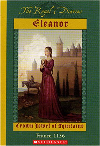 Eleanor: Crown Jewel of Aquitaine, France, 1136 (The Royal Diaries)