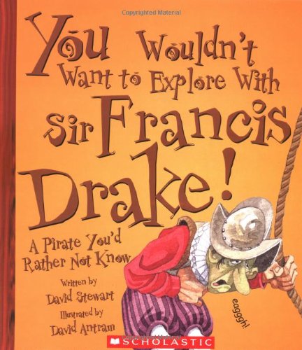 You Wouldn't Want to Explore With Sir Francis Drake!: A Pirate You'd Rather Not Know