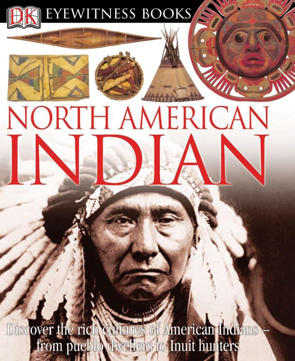 DK Eyewitness Books: North American Indian: Discover the Rich Cultures of American Indians―from Pueblo Dwellers to Inuit Hun