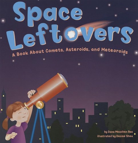 Space Leftovers: A Book About Comets, Asteroids, and Meteoroids (Amazing Science: Exploring the Sky)
