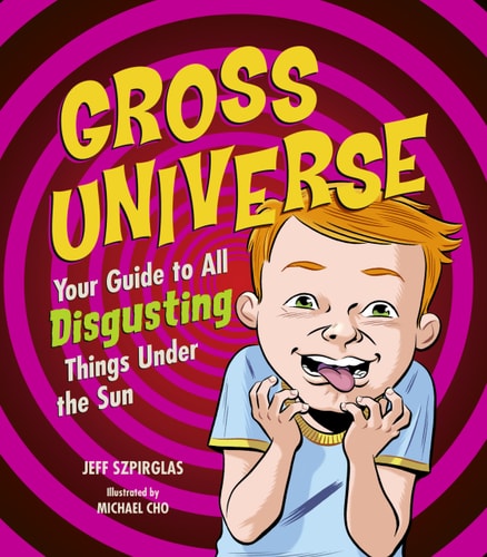 Gross Universe: Your Guide to All Disgusting Things Under the Sun