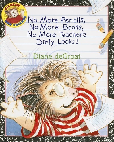 No More Pencils, No More Books, No More Teacher's Dirty Looks! (Gilbert)