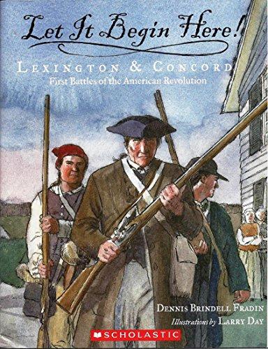 Let It Begin Here! Lexington & Concord (First Battles of the American Revolution)