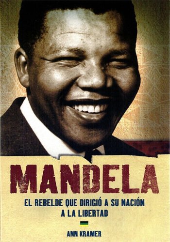 Mandela: El rebelde que dirigio a su nacion a la libertad / Mandela: The Rebel Who Led His Nation to Freedom (World History Biographies) (Spanish Edition)