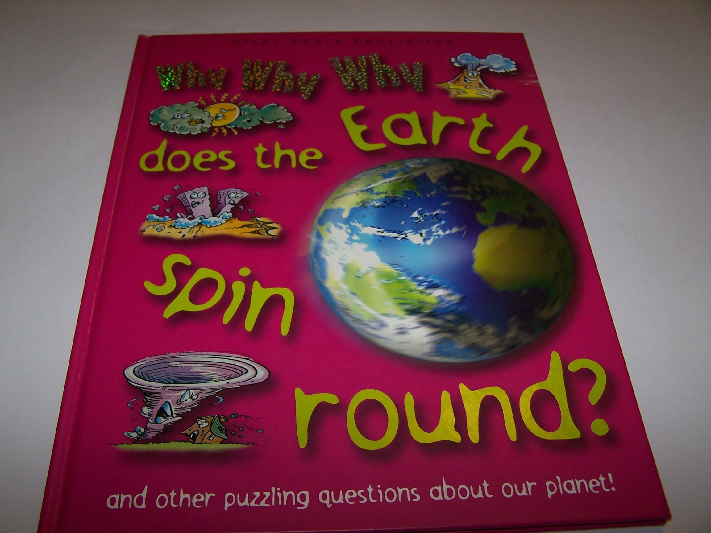 Why Why Why does the Earth spin round? and other puzzling questions about our planet!