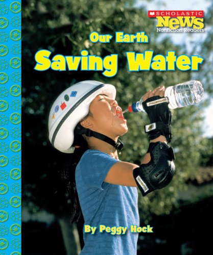 Our Earth: Saving Water (Scholastic News Nonfiction Readers)