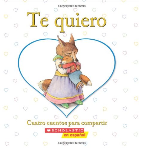 Te quiero: Cuatro cuentos para compartir: (Spanish language edition of I Love You: A Keepsake Storybook Collection) (Spanish Edition)