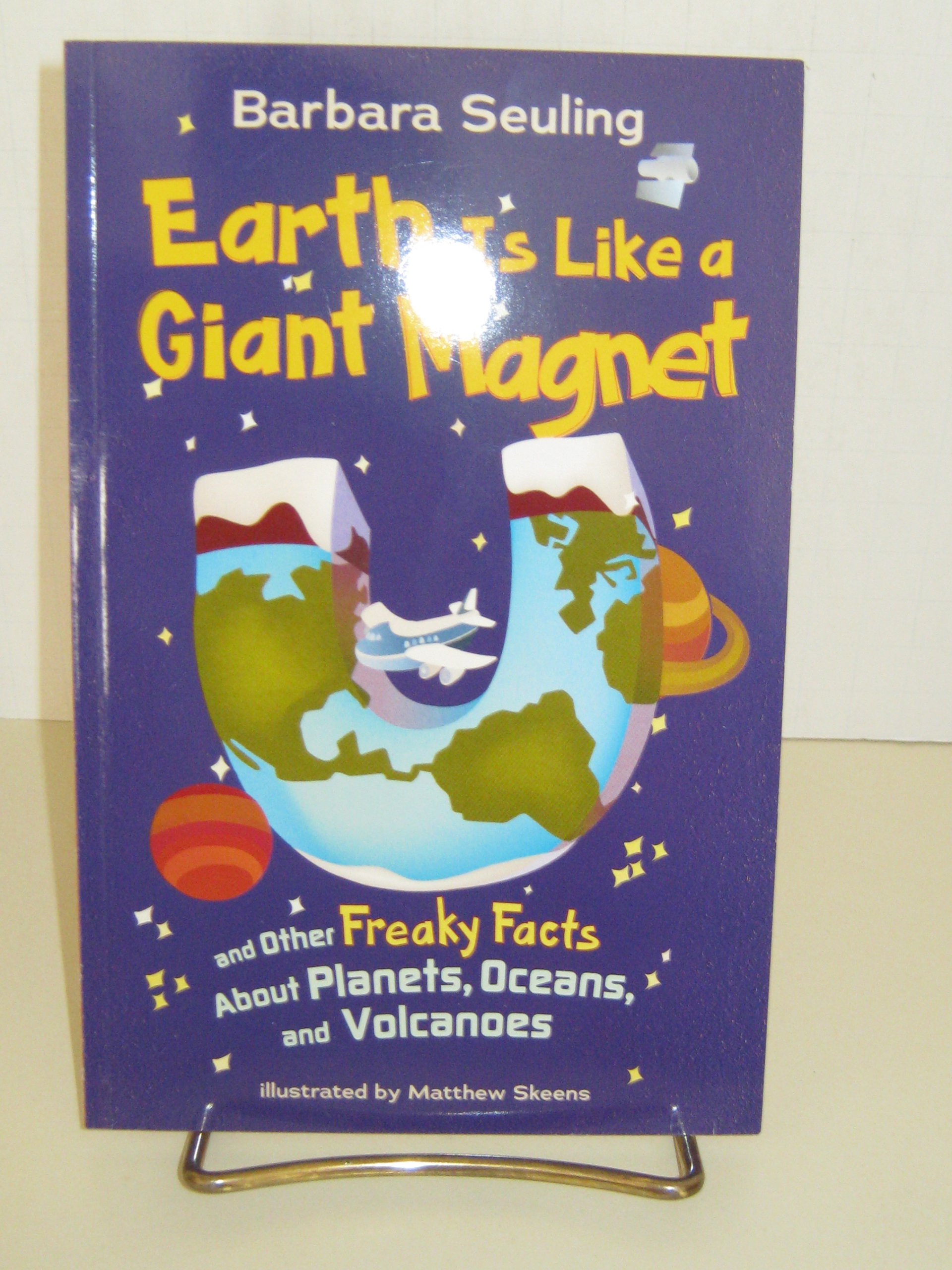 Earth Is Like a Giant Magnet: and Other Freaky Facts About Planets, Oceans, and Volcanoes