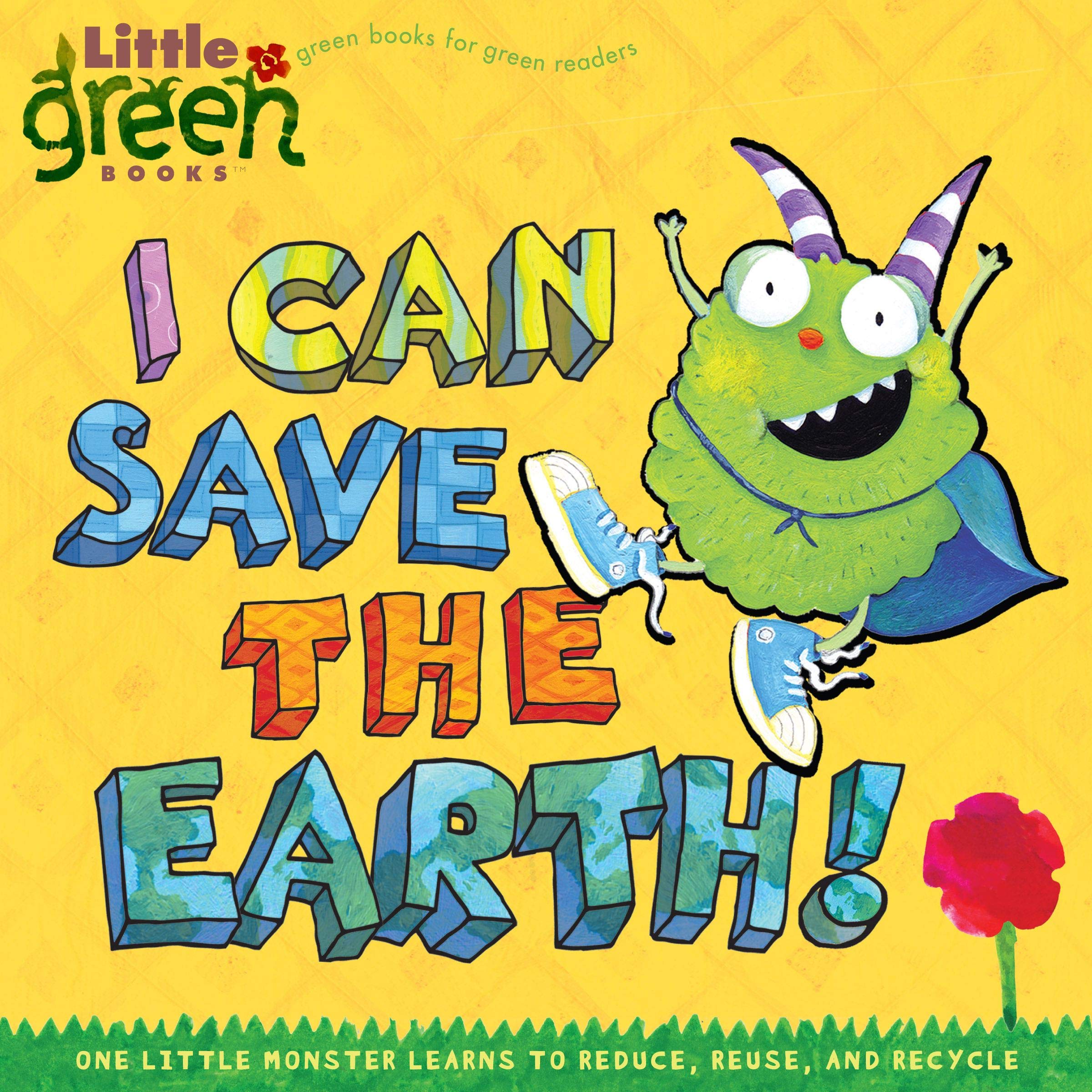 I Can Save the Earth!: One Little Monster Learns to Reduce, Reuse, and Recycle (Little Green Books)