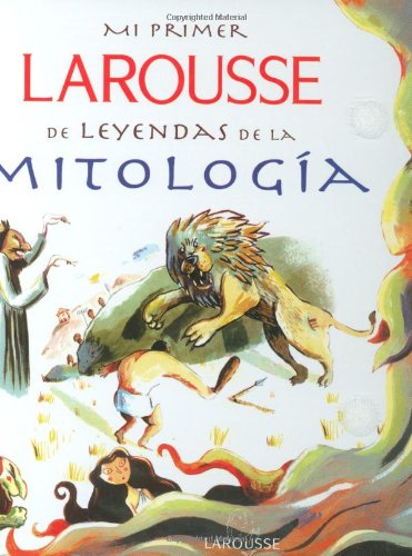 Mi Primer Larousse de Leyendas de la Mitologia: My First Larousse: Legends and Myths (Spanish Edition)