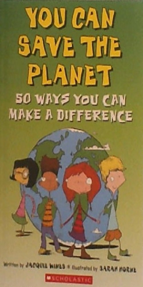 You Can Save The Planet: 50 Ways You Can Make a Difference