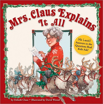 Mrs. Claus Explains It All: (At Last) Answers to the Questions Real Kids Ask!
