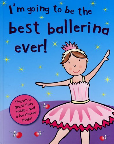I'm Going to Be the Best Ballerina Ever! (I'm Going to Be…)