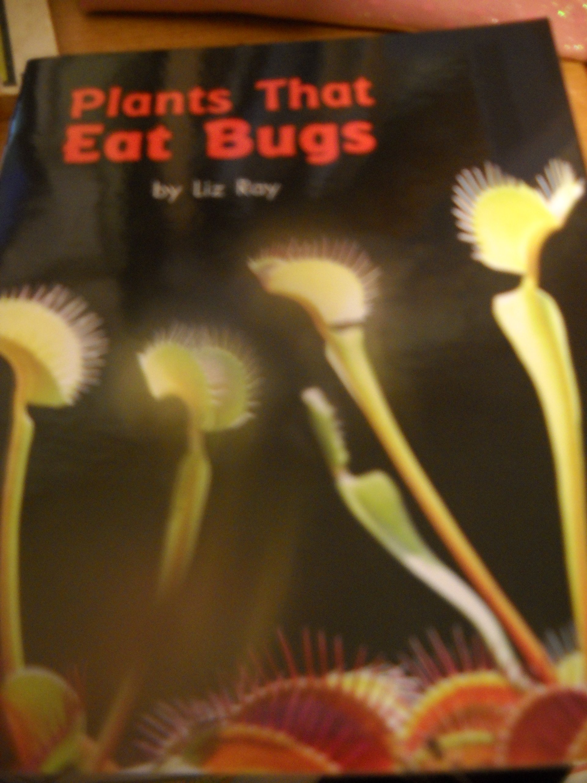 Plants That Eat Bugs By Liz Ray