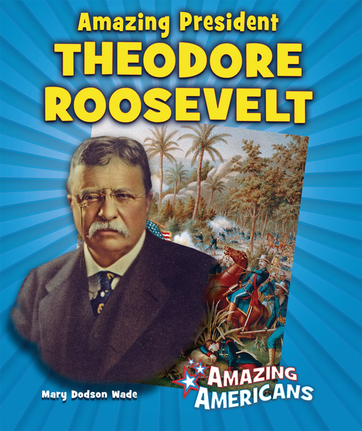 Amazing President Theodore Roosevelt (Amazing Americans)