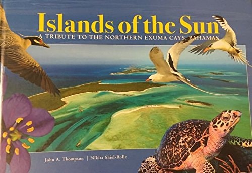 ISLANDS OF THE SUN: A TRIBUTE TO THE NORTHERN EXUMA CAYS, BAHAMAS.