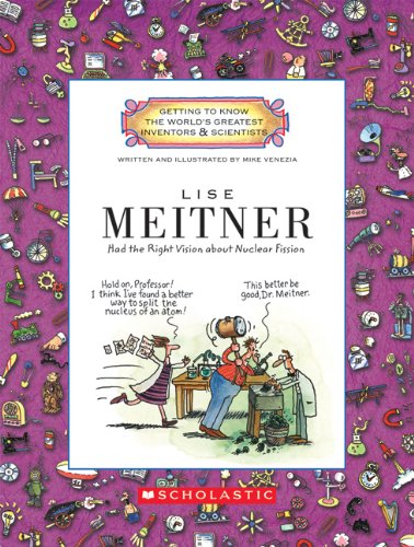 Lise Meitner: Had the Right Vision About Nuclear Fission (Getting to Know the World's Greatest Inventors & Scientists)