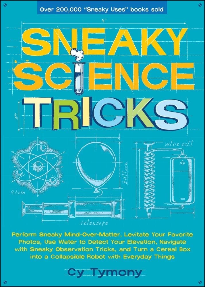 Sneaky Science Tricks: Perform Sneaky Mind-Over-Matter, Levitate Your Favorite Photos, Use Water to Detect Your Elevation (Volume 7) (Sneaky Books)