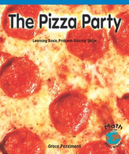 The Pizza Party: Learning Basic Problem-Solving Skills (Math for the Real World)