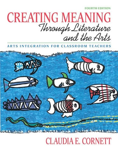 Creating Meaning Through Literature and the Arts Arts Integration for Classroom Teachers