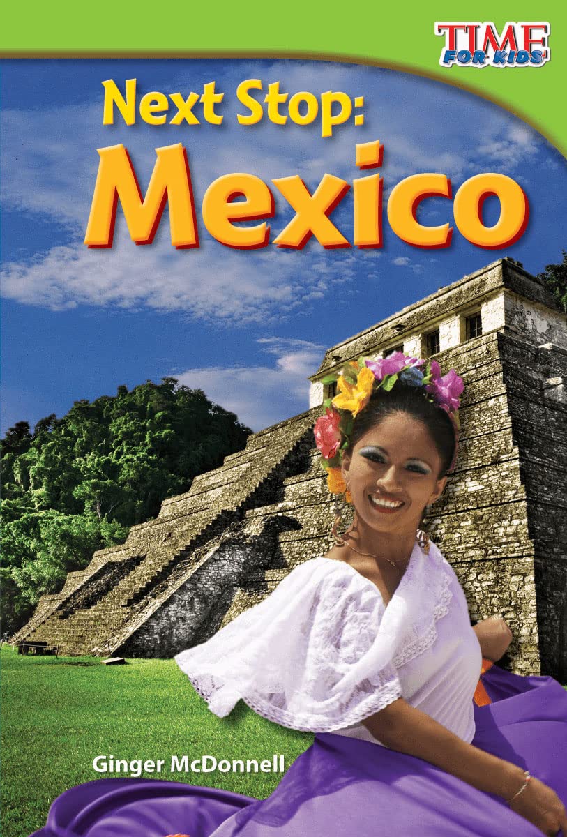 Teacher Created Materials - TIME For Kids Informational Text: Next Stop: Mexico - Grade 2 - Guided Reading Level J