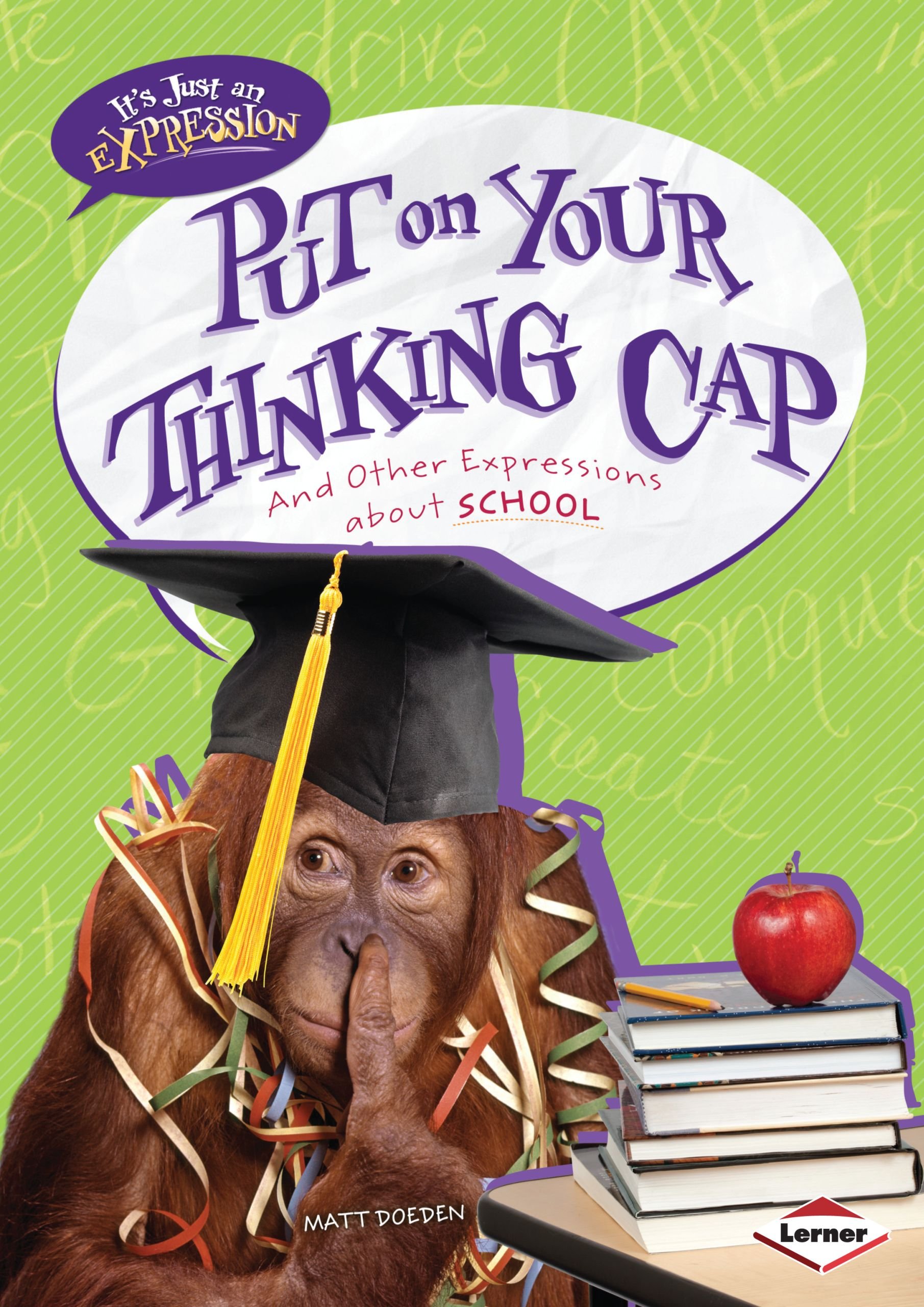 Put on Your Thinking Cap: And Other Expressions about School (It's Just an Expression)