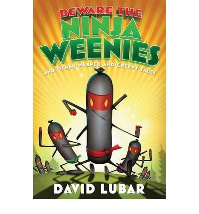 Beware the Ninja Weenies and Other Warped and Creepy Tales