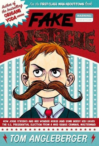 Fake Mustache: Or, How Jodie O'Rodeo and Her Wonder Horse (and Some Nerdy Kid) Saved the U.S. Presidential Election from a Mad Genius Criminal Mastermind