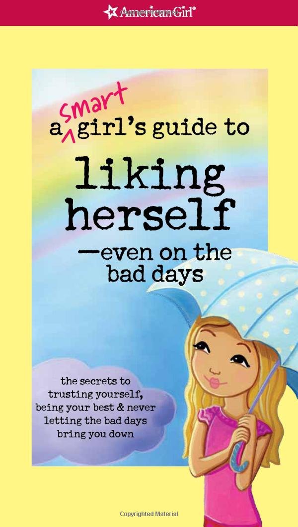 A Smart Girl's Guide to Liking Herself, Even on the Bad Days: The secrets to trusting yourself, being your best & never letting the bad days bring you down (Smart Girl's Guides)