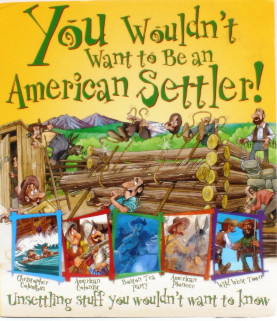 You Wouldn't Want to Be and American Settler! (Unserttling stuff you wouldn't want to know)