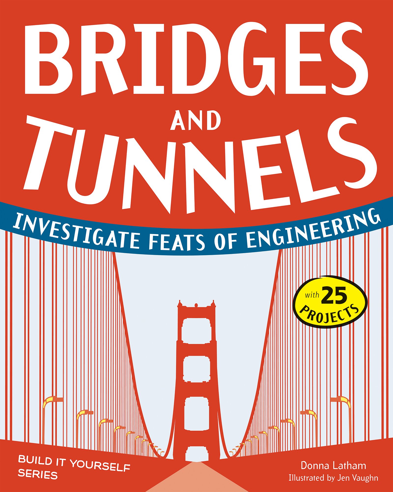 Bridges and Tunnels: Investigate Feats of Engineering with 25 Projects (Build It Yourself)