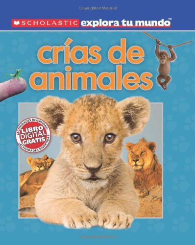 Scholastic explora tu mundo: Crías de animales: (Spanish language edition of Scholastic Discover More: Animal Babies) (Spanish Edition)