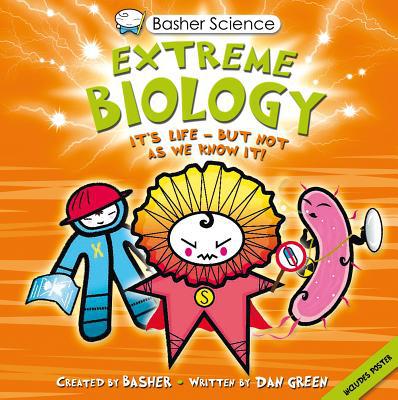 Basher Science: Extreme Biology: From Superbugs To Clones ... Get To The Edge Of Science