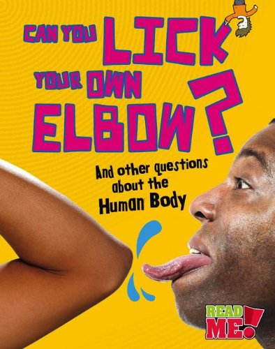 Can You Lick Your Own Elbow?: And other questions about the Human Body (Questions You Never Thought You'd Ask)