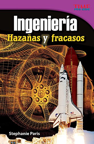 Teacher Created Materials - TIME For Kids Informational Text: Ingeniería: Hazañas y fracasos (Engineering: Feats and Failures) - Grade 4 - Guided Reading Level S